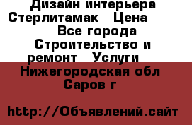 Дизайн интерьера Стерлитамак › Цена ­ 200 - Все города Строительство и ремонт » Услуги   . Нижегородская обл.,Саров г.